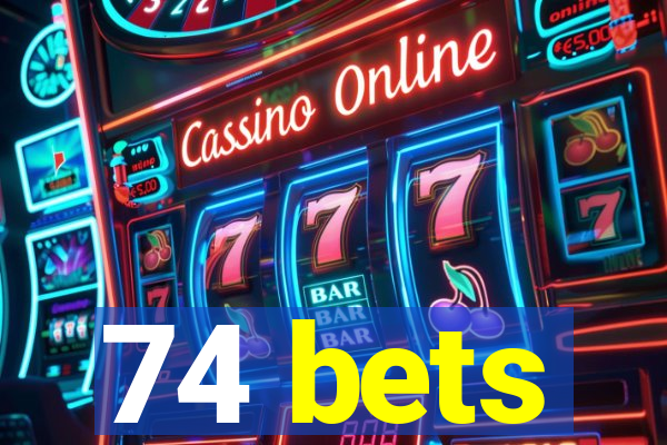 74 bets